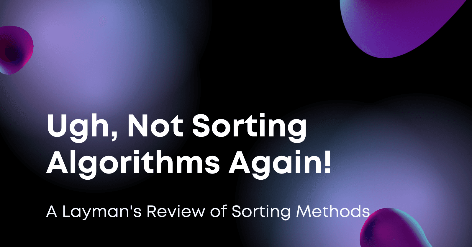 Ugh, Not Sorting Algorithms Again!